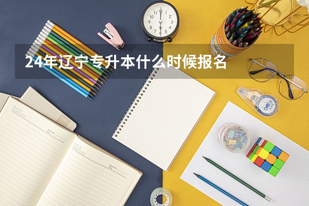 24年辽宁专升本什么时候报名