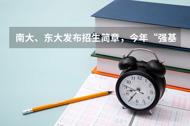 南大、东大发布招生简章，今年“强基计划”有何新变化？ 南京大学强基计划名单