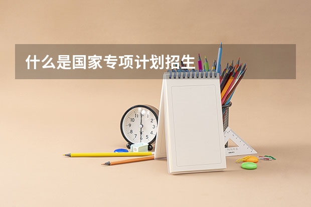 什么是国家专项计划招生