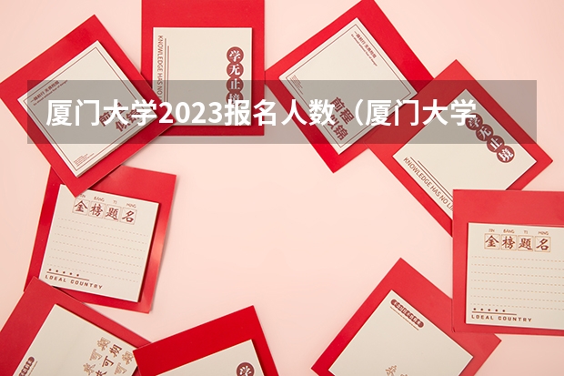 厦门大学2023报名人数（厦门大学强基计划录取人数）