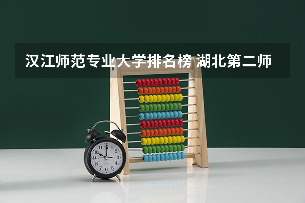 汉江师范专业大学排名榜 湖北第二师范学院排名