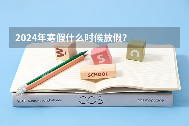 2024年寒假什么时候放假？