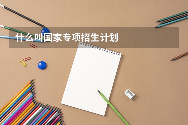 什么叫国家专项招生计划