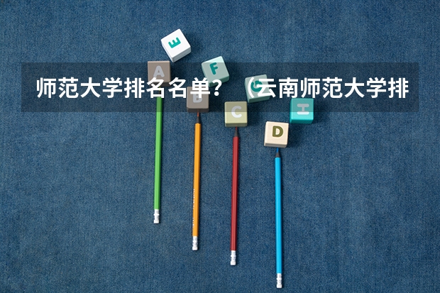 师范大学排名名单？（云南师范大学排名）