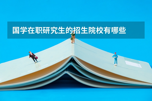 国学在职研究生的招生院校有哪些