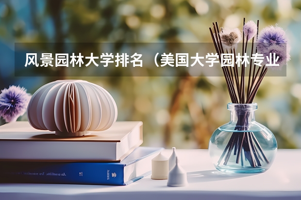 风景园林大学排名（美国大学园林专业排名）