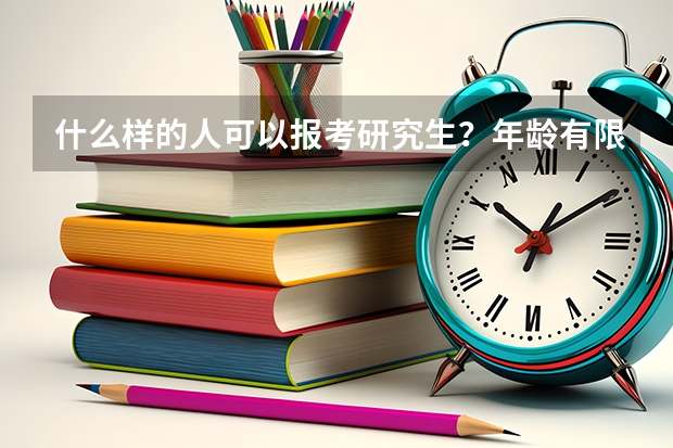 什么样的人可以报考研究生？年龄有限制吗？