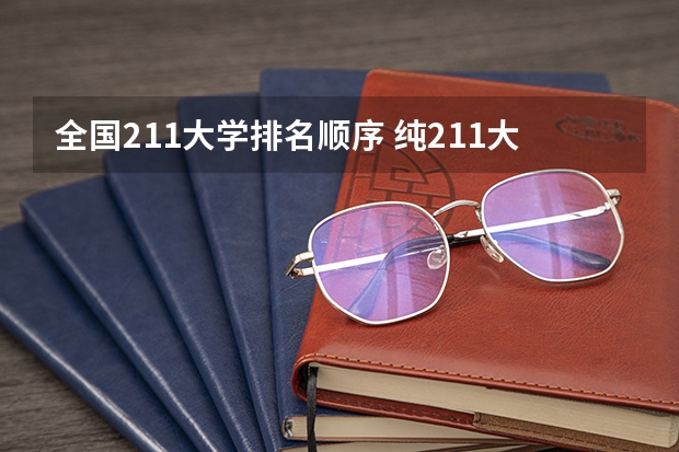 全国211大学排名顺序 纯211大学排名一览表