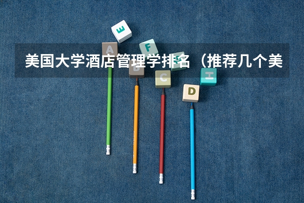 美国大学酒店管理学排名(推荐几个美国大学比较好的文科专业)