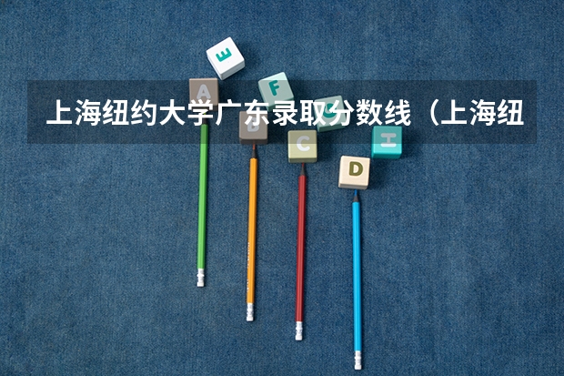 上海纽约大学广东录取分数线（上海纽约大学2023本科分数线）