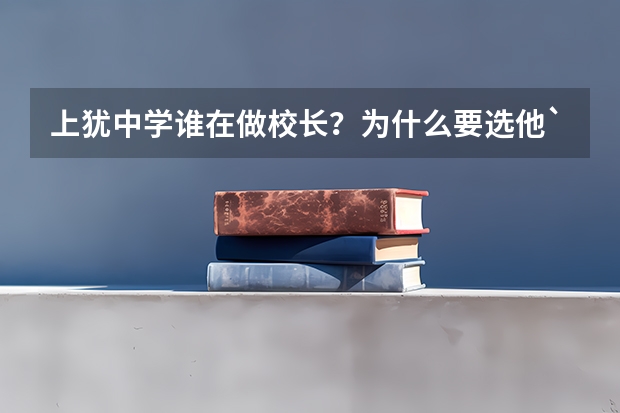 上犹中学谁在做校长？为什么要选他`？