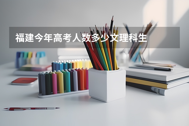 福建今年高考人数多少文理科生