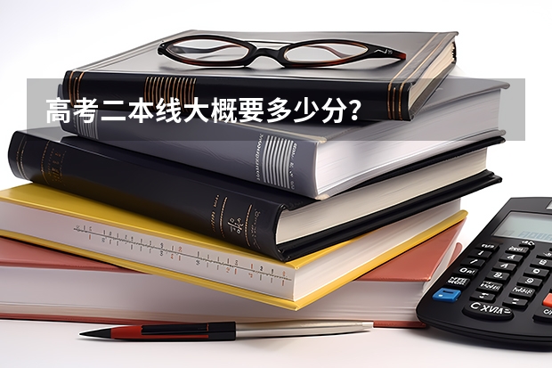高考二本线大概要多少分？