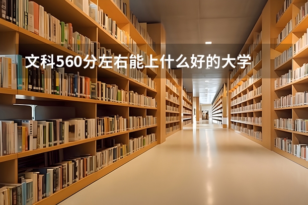文科560分左右能上什么好的大学