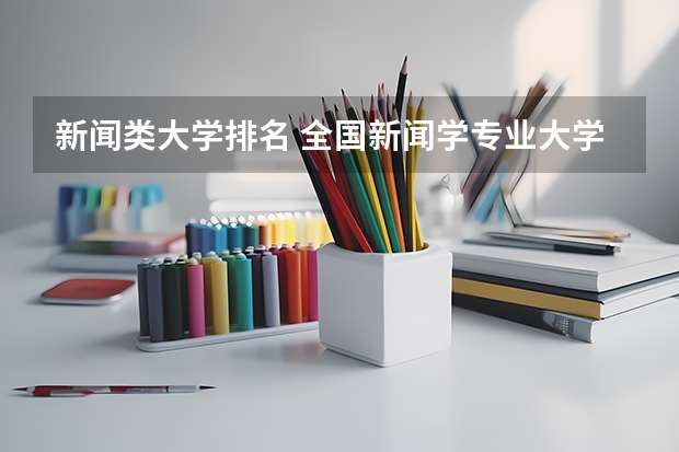 新闻类大学排名 全国新闻学专业大学排名
