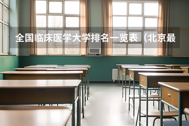 全国临床医学大学排名一览表（北京最好军医大学排名）