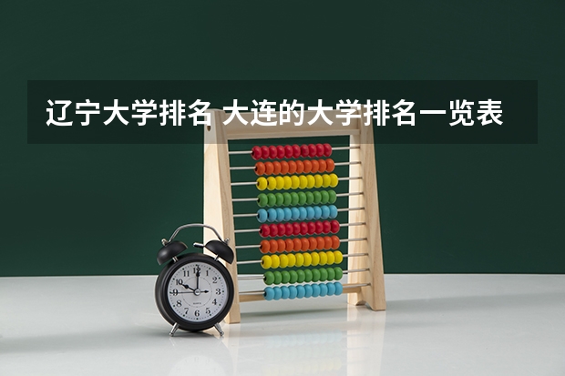 辽宁大学排名 大连的大学排名一览表及分数