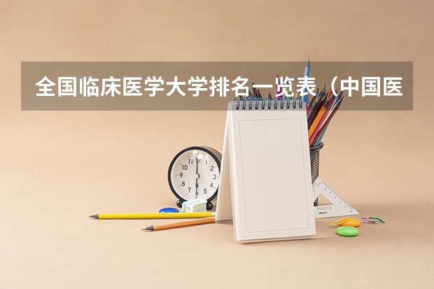 全国临床医学大学排名一览表（中国医科类大学排名表）