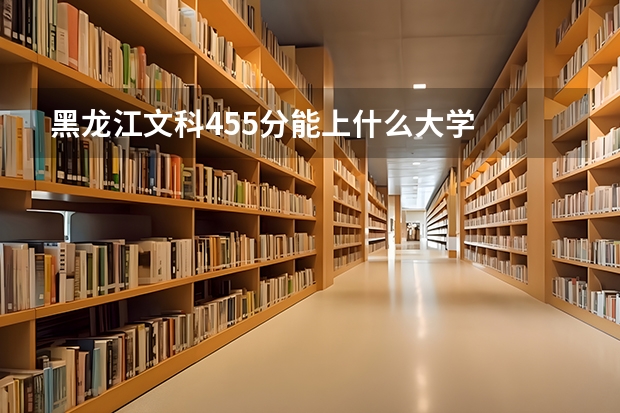 黑龙江文科455分能上什么大学