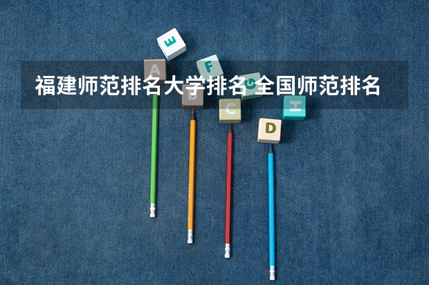 福建师范排名大学排名 全国师范排名三十强