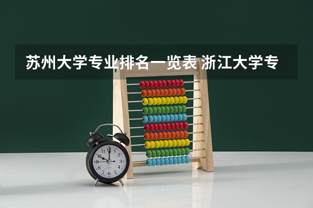 苏州大学专业排名一览表 浙江大学专业排名
