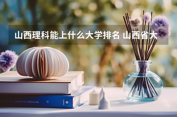 山西理科能上什么大学排名 山西省大学排名