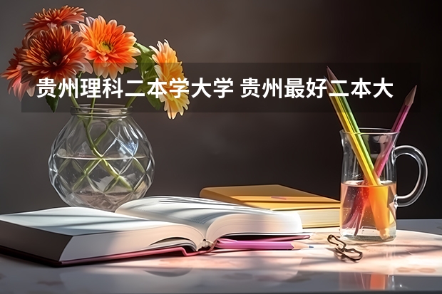 贵州理科二本学大学 贵州最好二本大学