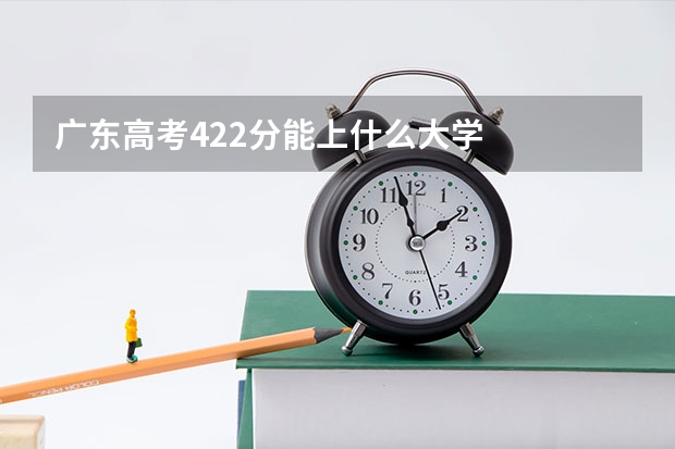 广东高考422分能上什么大学