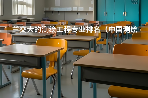 兰交大的测绘工程专业排名（中国测绘最好的大学）
