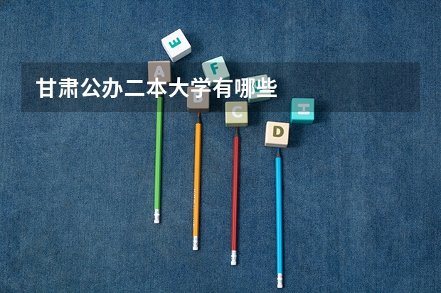 甘肃公办二本大学有哪些
