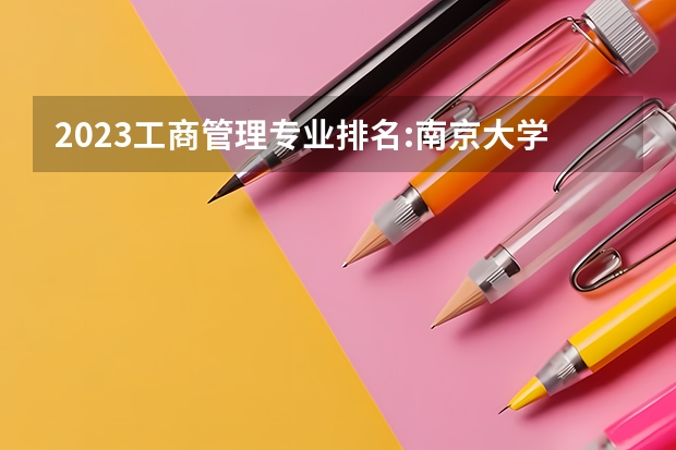 2023工商管理专业排名:南京大学排第七 全国行政管理专业大学排名