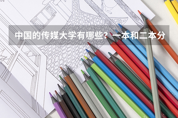中国的传媒大学有哪些？一本和二本分别有哪些？哪个播音主持专业较好？还有上海有好的传媒大学吗？