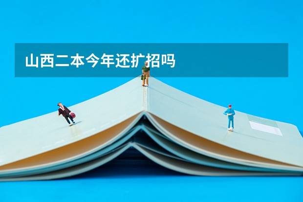 山西二本今年还扩招吗