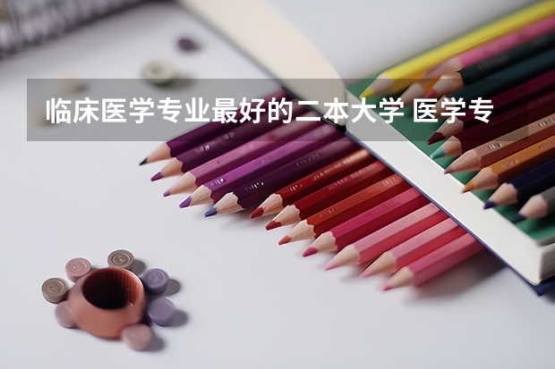 临床医学专业最好的二本大学 医学专业大学排名二本