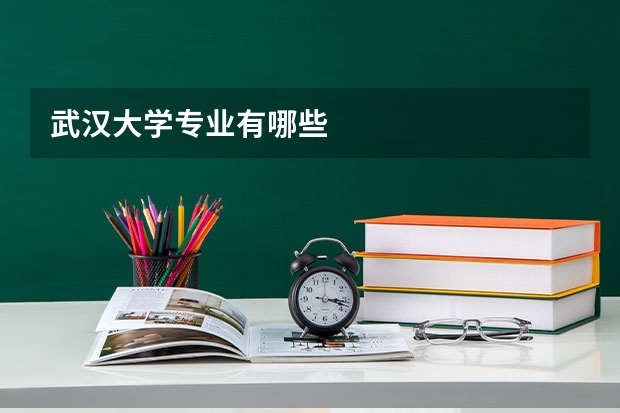 武汉大学专业有哪些