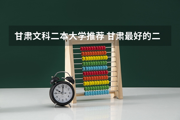 甘肃文科二本大学推荐 甘肃最好的二本大学
