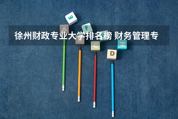 徐州财政专业大学排名榜 财务管理专业大学排名