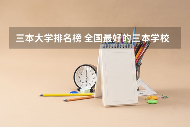 三本大学排名榜 全国最好的三本学校（广东民办三本大学排名）
