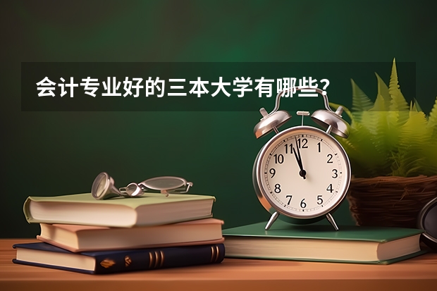 会计专业好的三本大学有哪些？