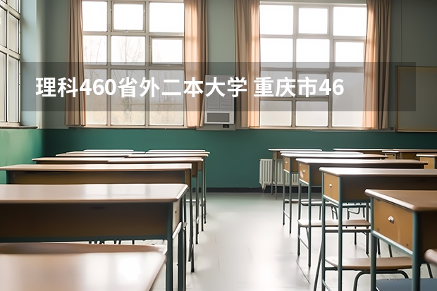 理科460省外二本大学 重庆市460分能上的二本大学