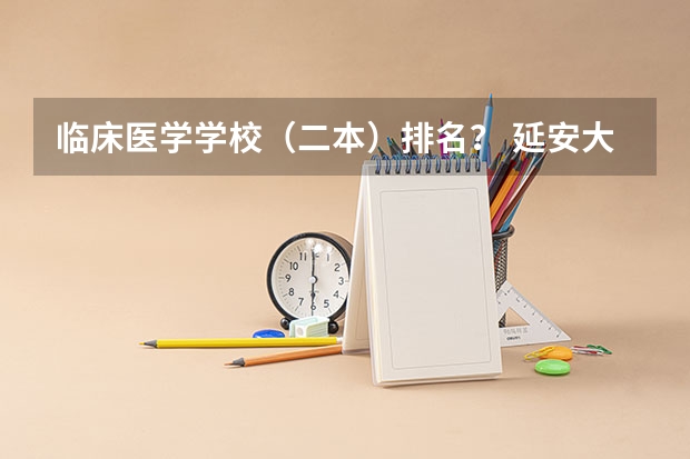 临床医学学校（二本）排名？ 延安大学全国排名