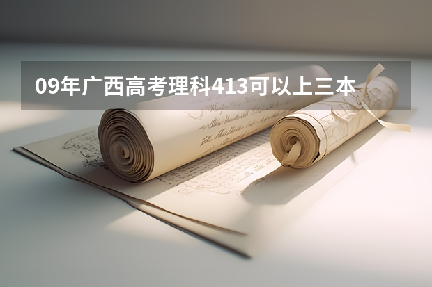 09年广西高考理科413可以上三本什么学校