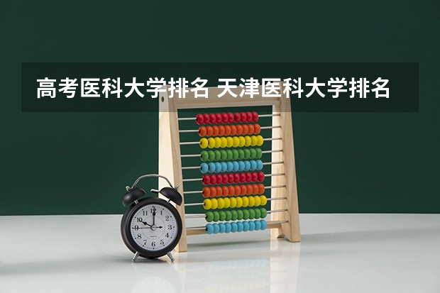 高考医科大学排名 天津医科大学排名全国第几