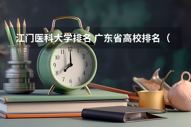 江门医科大学排名 广东省高校排名（广东省高校排名榜）