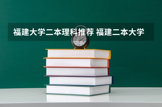 福建大学二本理科推荐 福建二本大学排名表