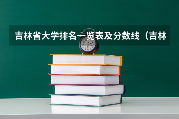 吉林省大学排名一览表及分数线（吉林省师范类大学排名）