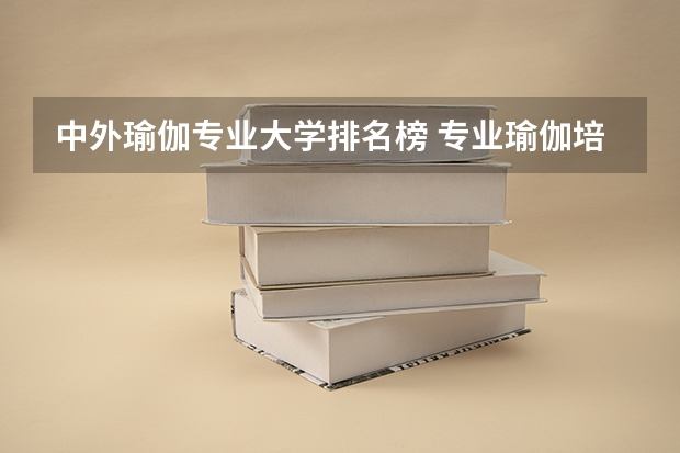 中外瑜伽专业大学排名榜 专业瑜伽培训学校排名