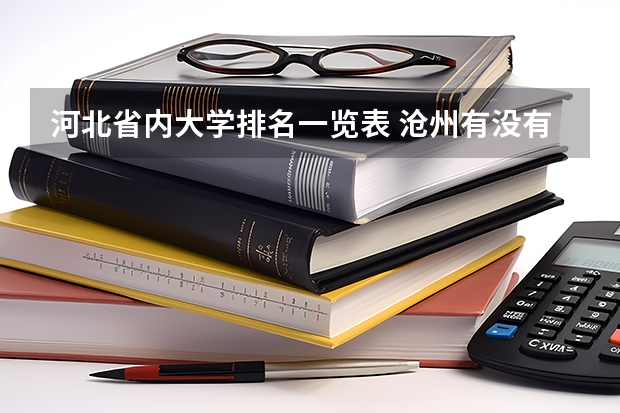 河北省内大学排名一览表 沧州有没有本科医科大学？