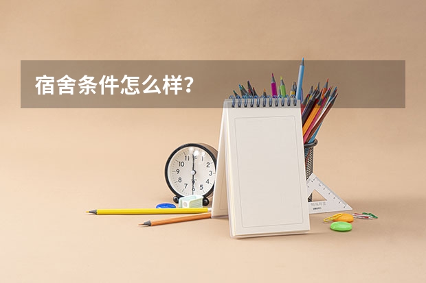 宿舍条件怎么样?