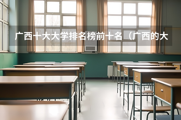 广西十大大学排名榜前十名（广西的大学排名表）